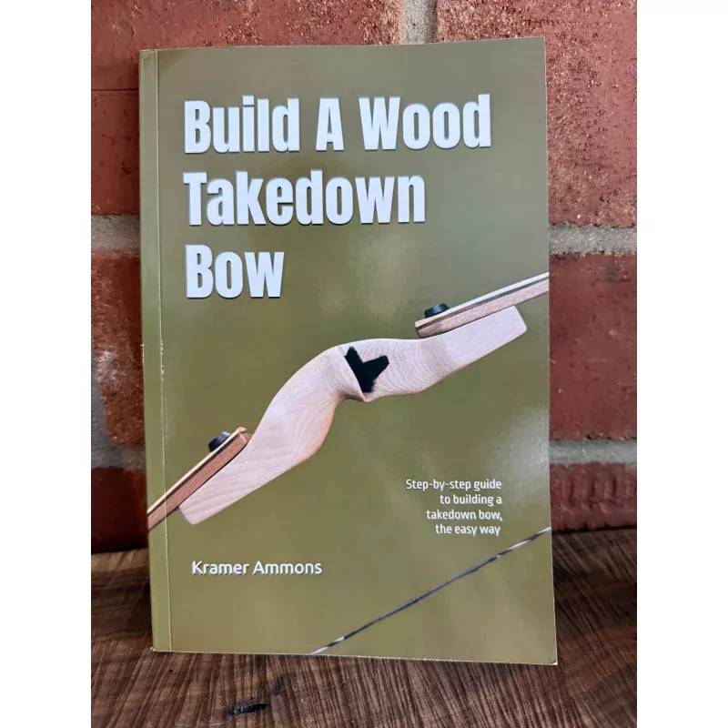 Build A Wood Takedown Bow book by Kramer Ammons